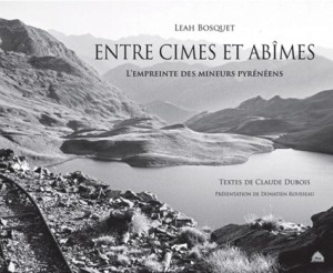 ENTRE CIMES ET ABÎMES L’empreinte des mineurs pyrénéens Leah Bosquet