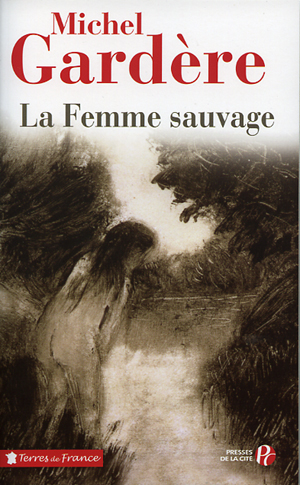 LA FEMME SAUVAGE Michel Gardère avec la collaboration d&rsquo;Anne-Charlotte Delangle