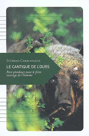 LE CANTIQUE DE L’OURSPetit plaidoyer pour le frère sauvage de l&rsquo;hommeStéphan Carbonnaux